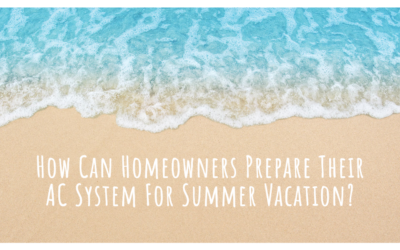 How Can Homeowners Prepare Their AC System For Summer Vacation?